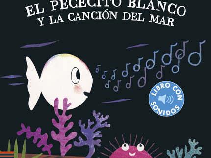 Libro El Pececito Blanco Y La Canción Del Mar: El pececito blanco se ha despertado de tan buen humor que canta una alegre canción. Sus amigos también crean su propia música.