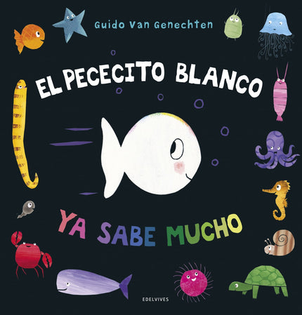 Libro El Pececito Blanco Ya Sabe Mucho: El pececito blanco ha aprendido un montón de cosas: conoce los colores, sabe contar hasta diez, distingue lo que es arriba y abajo, delante y detrás... Sabe, también, lo que se les da bien a todos los papás y las mamás del mar, y distingue cómo se siente en diferentes ocasiones.