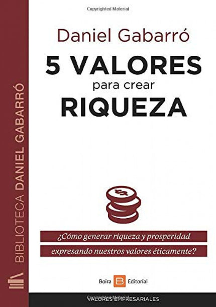 Libro 5 Valores Para Crear Riqueza: Este libro te ofrece herramientas concretas y prácticas para crear riqueza en tu vid