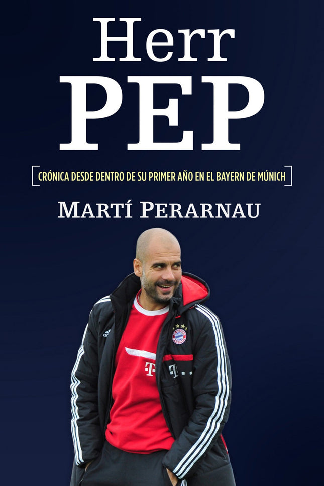Libro Herr Pep: Una crónica íntima de Guardiola en el Bayern de Múnich: los éxitos, los problemas y las claves del nuevo