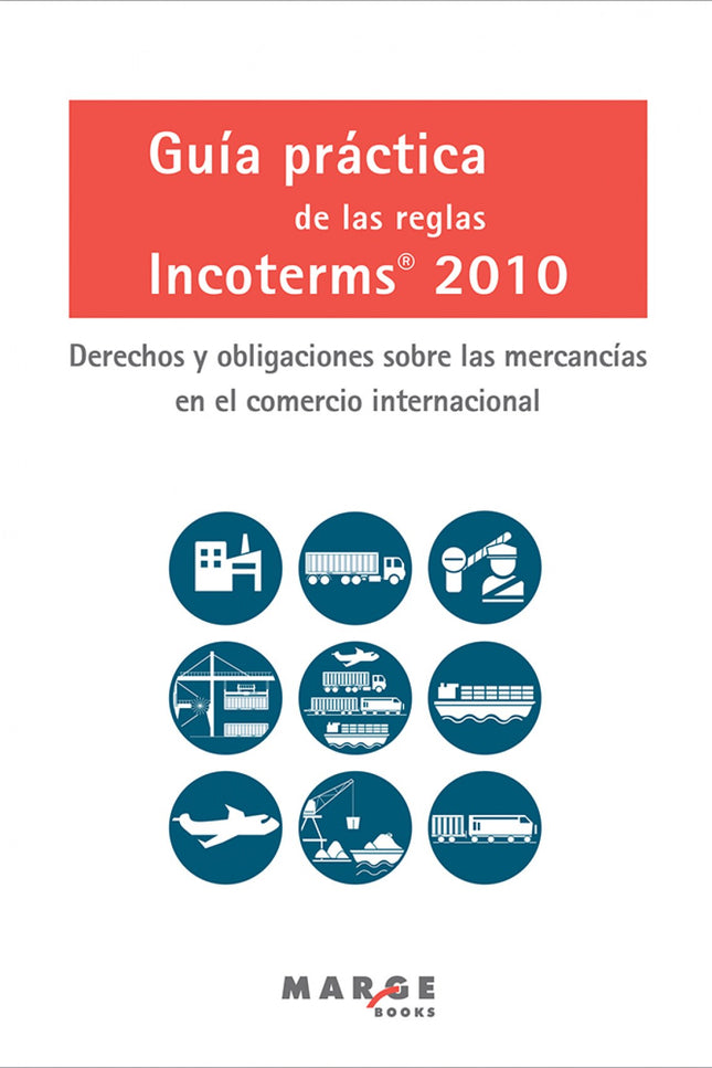 Libro Guía Práctica Reglas Incoterms 2010: Las reglas Incoterms sirven para delimitar los derechos y las obligaciones de