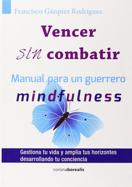 Libro Vencer Sin Combatir: Vencer sin combatir surge de la necesidad del ser humano de aprender a vivir de otro modo dif