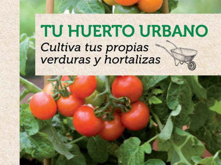 Libro Tu Huerto Urbano: Cultivar legumbres y hortalizas en el espacio fértil que ofrecen nuestro jardín, nuestra terraza