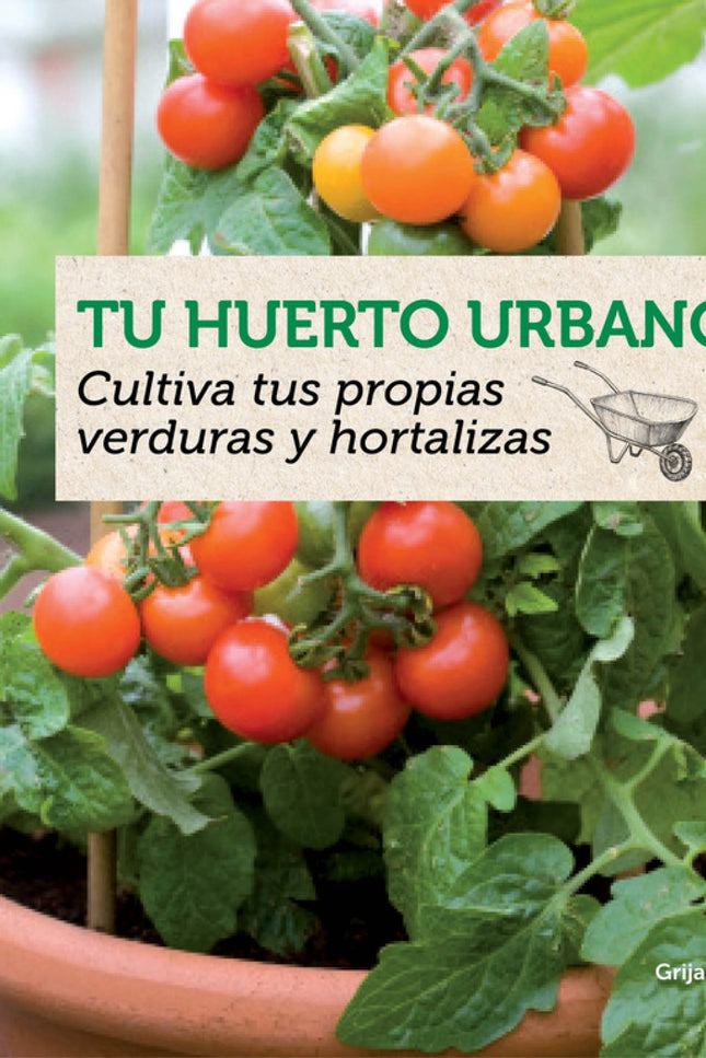Libro Tu Huerto Urbano: Cultivar legumbres y hortalizas en el espacio fértil que ofrecen nuestro jardín, nuestra terraza