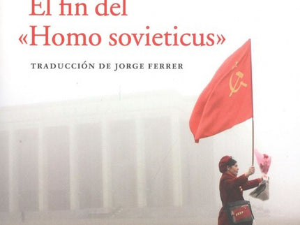 Libro El Fin Del <<homo Sovieticus>>: Con la sola ayuda de una grabadora y una pluma, Svetlana Aleksiévich se empeña en 