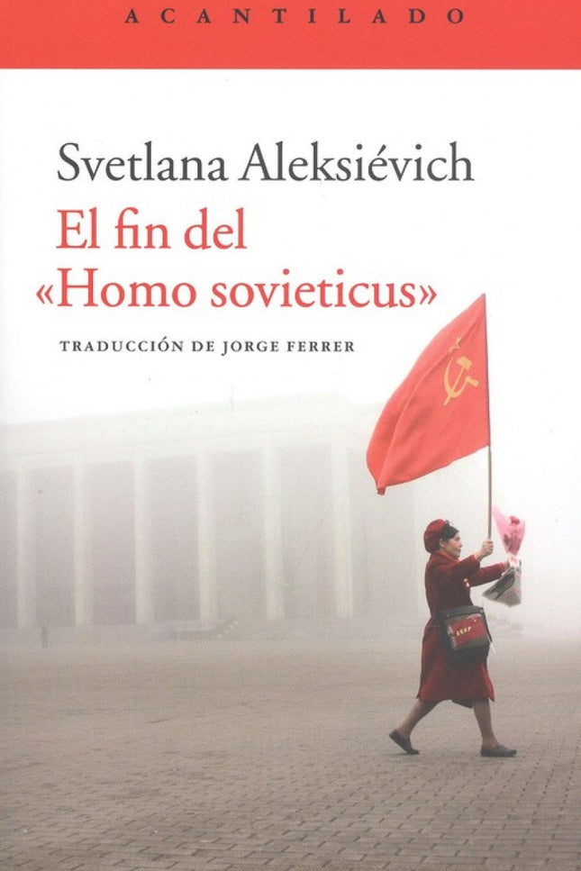 Libro El Fin Del <<homo Sovieticus>>: Con la sola ayuda de una grabadora y una pluma, Svetlana Aleksiévich se empeña en 