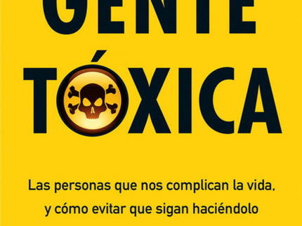 Libro Gente Tóxica: Las personas que nos complican la vida, y cómo evitar que sigan haciéndolo. En nuestra vida cotidian
