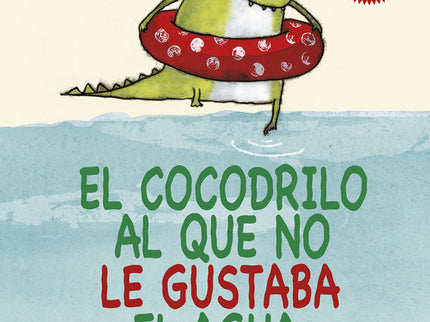 Libro El Cocodrilo Al Que No Le Gustaba El Agua: ¡Conoce a un cocodrilo muy peculiar!   Todo el mundo sabe que a los coc
