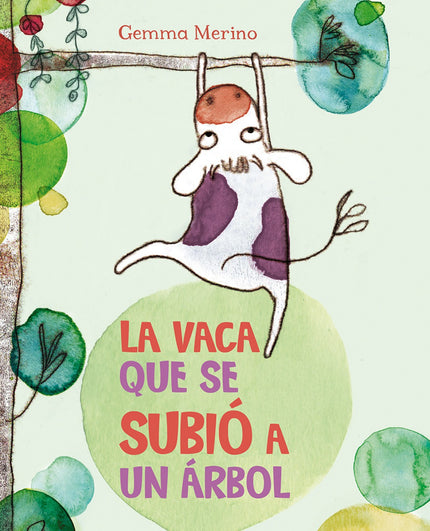 Libro La Vaca Que Se Subió A Un árbol: ina no es como otras vacas. A ella le encanta explorar, descubrir y soñar. ¿Podrá