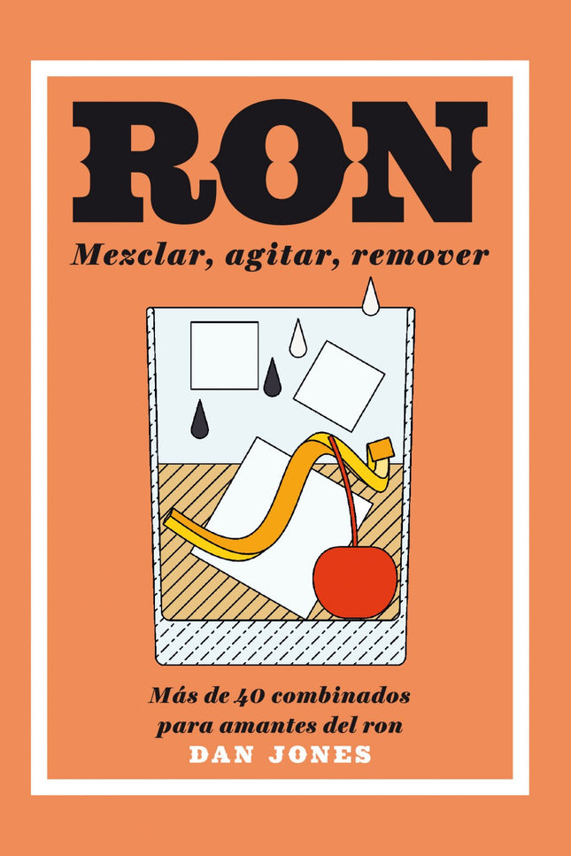 Portada del libro Ron. Mezclar, Agitar, Remover