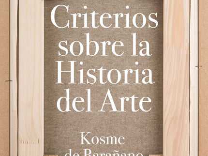 Libro Criterios Sobre La Historia Del Arte: ¿De qué se ocupa la historia del arte, con qué medios y cómo se interpreta? 