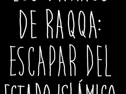 Libro Los Diarios De Raqa: Escapar Del Estado Islámico: «En mitad la crueldad más absurda, el relato digno y valiente de
