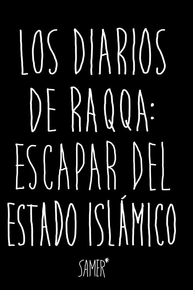 Libro Los Diarios De Raqa: Escapar Del Estado Islámico: «En mitad la crueldad más absurda, el relato digno y valiente de
