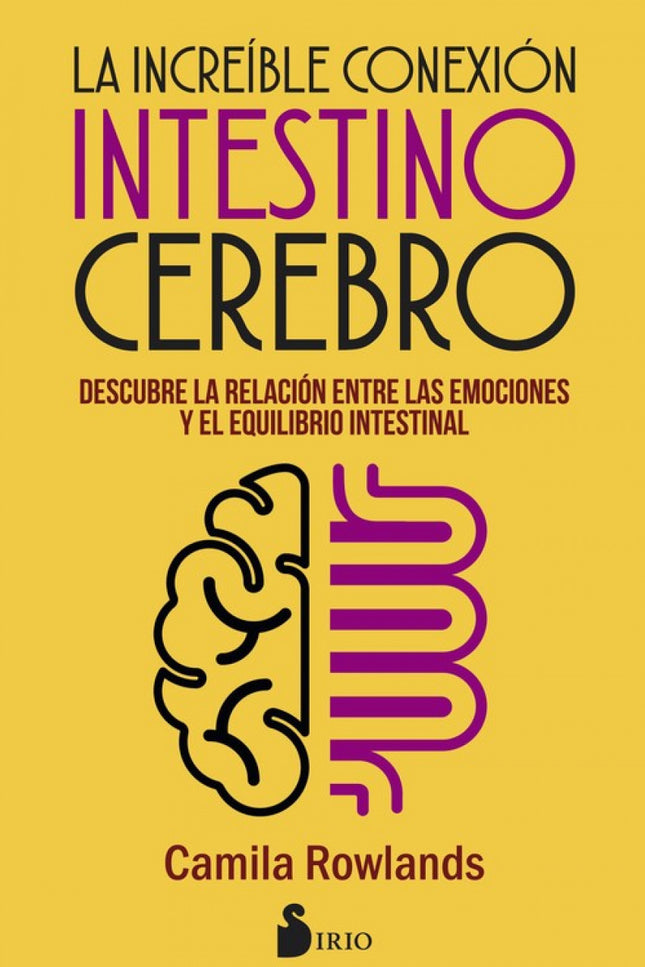 Libro La Increible Conexión Intetino Cerebro: Todos asumimos como evidente la relación entre estados emocionales alterad