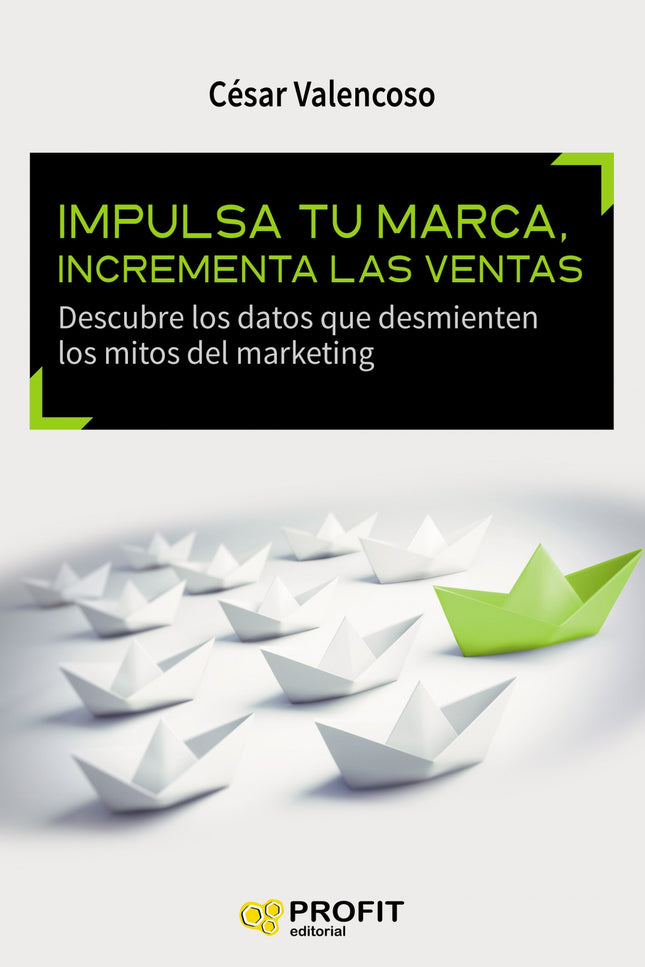Libro Impulsa Tu Marca Incrementa Las Ventas: Los datos que desmienten las teorías más extendidas para hacer crecer tu m