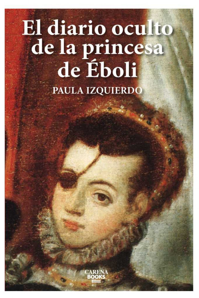 Libro El Diario Oculto De La Princesa De éboli: La princesa de Éboli (1540-1592), llamada por sus íntimos la tuerta, fue
