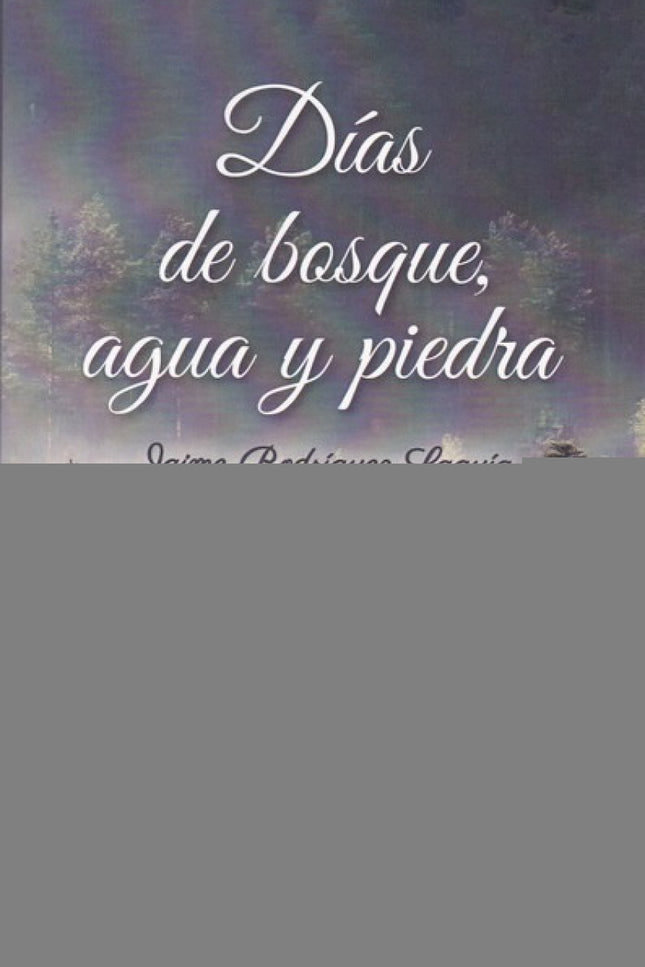 Libro Días De Bosque, Agua Y Piedra: Caminar es formar parte del paisaje, ser y sentirse un miembro más de la comunidad de seres vivos que lo componen, experimentar una progresiva sensibilización hacia el territorio, aprender cómo mirar, cómo vivir y cómo pensar en la Tierra, sentir de cerc