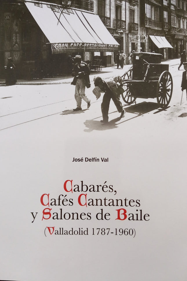 Cabarés, Cafés Cantantes Y Salones De Baile (valladolid 1787-1960)