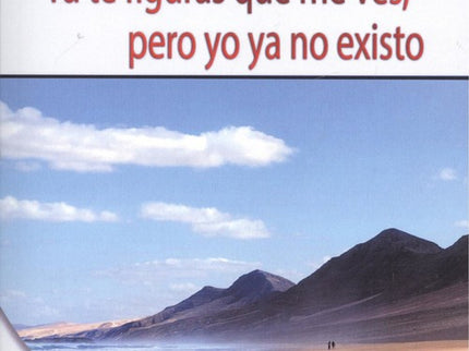 Libro Tú Te Figuras Que Me Ves, Pero Yo Ya No Existo: .