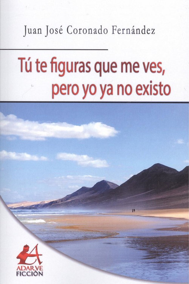 Libro Tú Te Figuras Que Me Ves, Pero Yo Ya No Existo: .