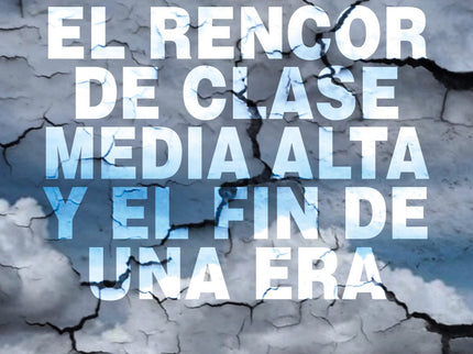 El Rencor De La Clase Media Alta Y El Fin De Una Era