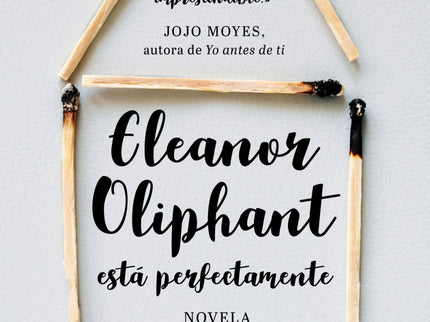 Libro Eleanor Oliphant Está Perfectamente: EL PERSONAJE QUE HA ENCENDIDO LA MENTE Y EL CORAZÓN DE TODO EL MUNDO. «Eleano