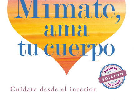 Libro Mímate, Ama Tu Cuerpo: ¿Amas tu cuerpo? Este libro práctico e inspirador te mostrará cómo cuidarte siendo amable c
