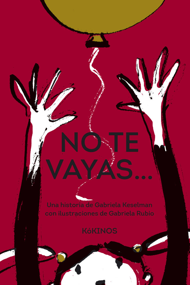 Libro No Te Vayas...: A Catalina no le gustan las despedidas. Siente algo raro en el corazón y en la tripa cada vez que se va el invierno, se vuela su globo, pierde un diente o su papá apaga la luz por la noche.