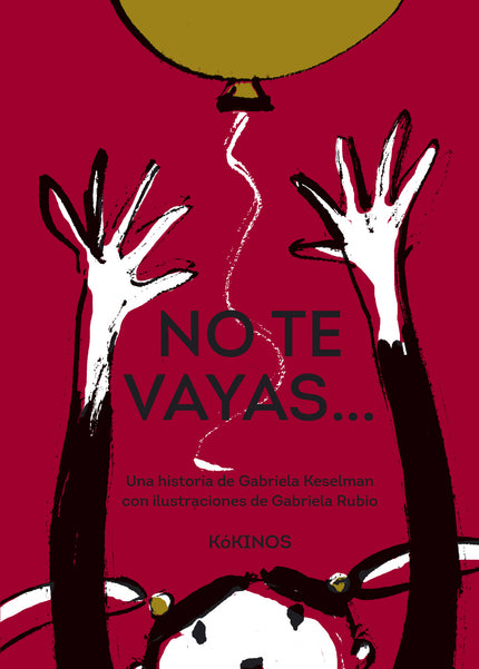 Libro No Te Vayas...: A Catalina no le gustan las despedidas. Siente algo raro en el corazón y en la tripa cada vez que se va el invierno, se vuela su globo, pierde un diente o su papá apaga la luz por la noche.