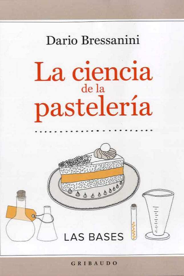 Libro La Ciencia De La Pastelería: Con un lenguaje sencillo y claro, y un estilo escueto y directo, Dario Bressanini exp