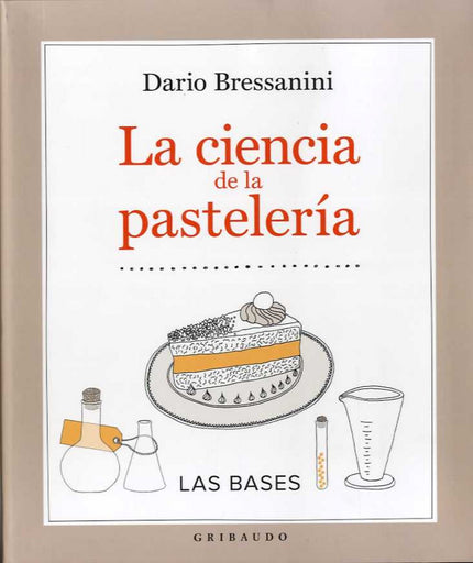 Libro La Ciencia De La Pastelería: Con un lenguaje sencillo y claro, y un estilo escueto y directo, Dario Bressanini exp