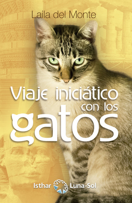 Libro Viaje Iniciático Con Los Gatos: Los gatos son seres fascinantes, poseedores de una sabiduría tal que en el antiguo Egipto eran considerados semidioses. Nos hipnotizan, nos hechizan.