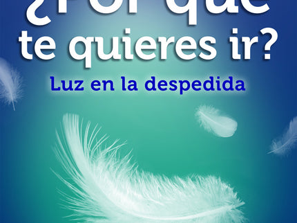 Libro ¿por Qué Te Quieres Ir?: Siempre es posible encontrar una fuente de luz, también en el abismo. Solo falta buscarla y saber verla más allá de la oscuridad.