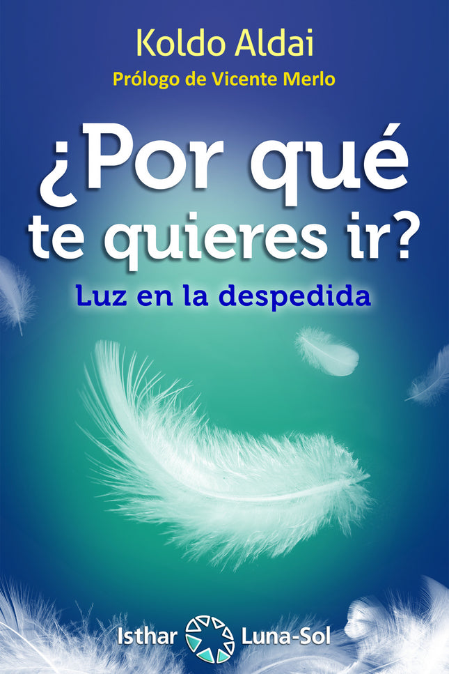 Libro ¿por Qué Te Quieres Ir?: Siempre es posible encontrar una fuente de luz, también en el abismo. Solo falta buscarla y saber verla más allá de la oscuridad.