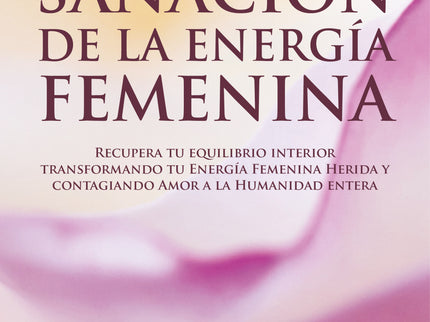 Libro Sanación De La Energía Femenina: ¿No sabes cómo manifestar tu creatividad? ¿Te resulta difícil expresar alguna emoción o sentimiento?
