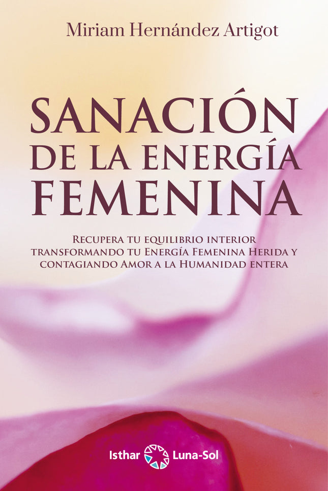 Libro Sanación De La Energía Femenina: ¿No sabes cómo manifestar tu creatividad? ¿Te resulta difícil expresar alguna emoción o sentimiento?