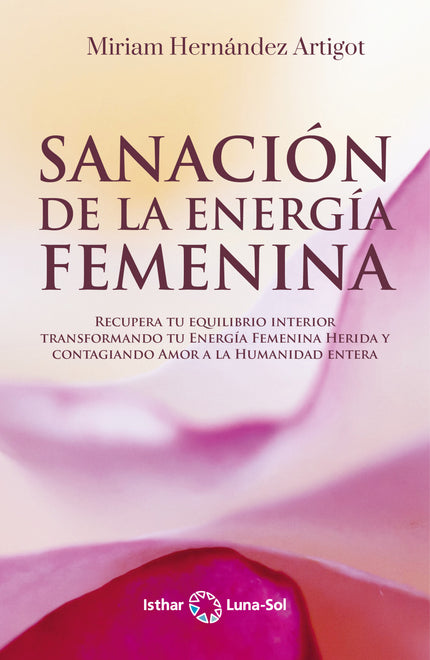 Libro Sanación De La Energía Femenina: ¿No sabes cómo manifestar tu creatividad? ¿Te resulta difícil expresar alguna emoción o sentimiento?