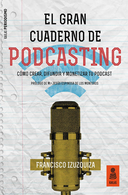 Libro El Gran Cuaderno De Podcasting: El Gran Cuaderno de Podcasting muestra todo lo necesario para aprender a crear un podcast, publicarlo y darlo a conocer para convertirse en un podcaster profesional. Francisco Izuzquiza, locutor y consultor de radio y podcasts, describe las claves y las herramientas imprescindibles para iniciarnos en el mundo de los podcasts y los consejos y aspectos técnicos para usuarios más avanzados o, incluso, expertos.