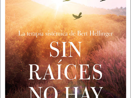 Libro Sin Raíces No Hay Alas: Ciertos problemas tienen su origen en la funesta herencia de sentimientos que se han ido asumiendo a través de las generaciones. Raras veces los hijos se atreven a llevar una vida más feliz y plena que la de sus padres.