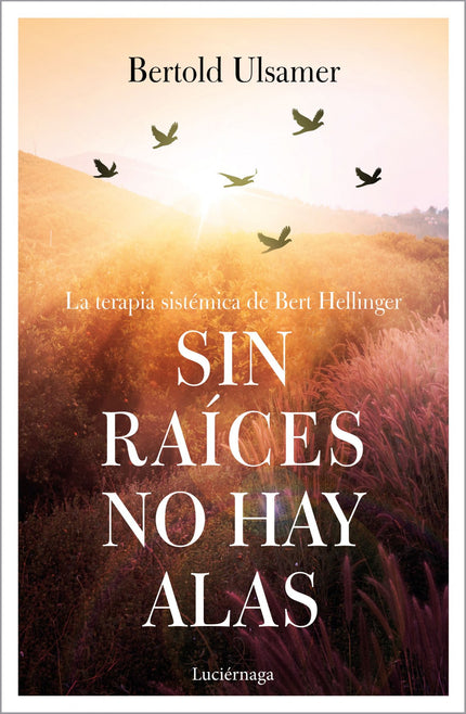 Libro Sin Raíces No Hay Alas: Ciertos problemas tienen su origen en la funesta herencia de sentimientos que se han ido asumiendo a través de las generaciones. Raras veces los hijos se atreven a llevar una vida más feliz y plena que la de sus padres.