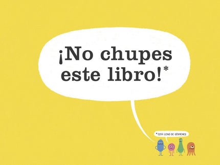 Libro ¡no Chupes Este Libro!: Mina es una bacteria y vive en un libro. Recógela con el dedo y llévatela de excursión: un mundo microscópico habitado por microbios os espera.