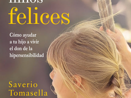 Libro Niños Sensibles, Niños Felices: Los niños y niñas altamente sensibles suelen ser atentos, empáticos, comprensivos, intuitivos y, a menudo, destacan por su asombrosa imaginación y creatividad;pero también se abruman con facilidad. Por eso es importante tomarnos el tiempo necesario para transmitirles la tranquilidad, el consuelo, el apoyo y aliento que precisan.