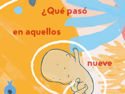 Libro ¿qué Pasó En Aquellos Nueve Meses?: Diez poemas que dan vida a la bitácora de un bebé que crece en el cuerpo de su mamá hasta aparecer en este mundo.