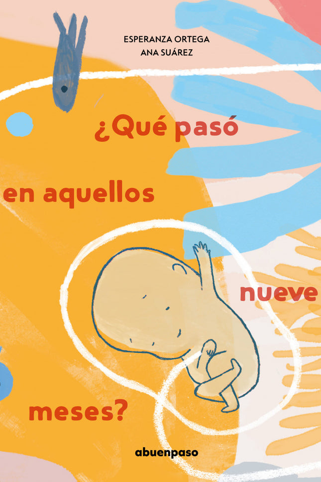 Libro ¿qué Pasó En Aquellos Nueve Meses?: Diez poemas que dan vida a la bitácora de un bebé que crece en el cuerpo de su mamá hasta aparecer en este mundo.