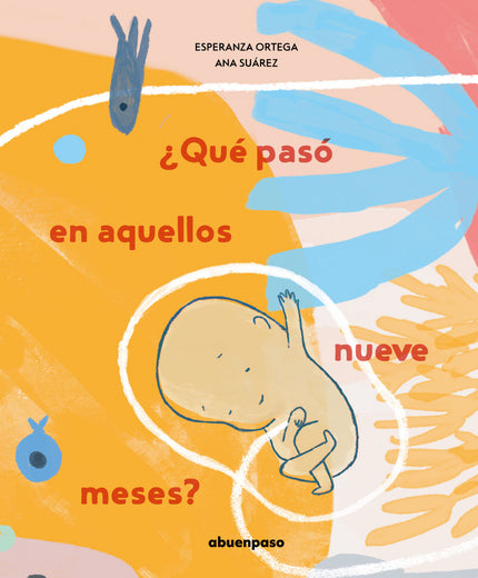 Libro ¿qué Pasó En Aquellos Nueve Meses?: Diez poemas que dan vida a la bitácora de un bebé que crece en el cuerpo de su mamá hasta aparecer en este mundo.