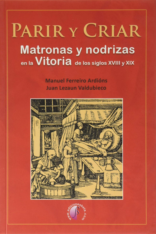 Parir Y Criar. Matronas Y Nodrizas En La Vitoria De Los Siglos Xviii Y Xix