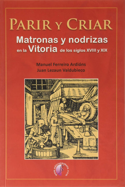 Parir Y Criar. Matronas Y Nodrizas En La Vitoria De Los Siglos Xviii Y Xix