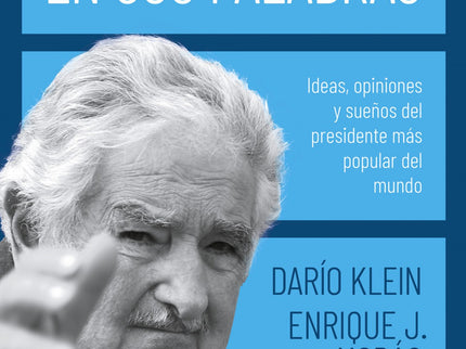 Libro José Mujica En Sus Palabras: Un íntimo retrato del más célebre uruguayo de todos los tiempos. José Mujica es una personalidad reconocida y apreciada en el mundo entero.