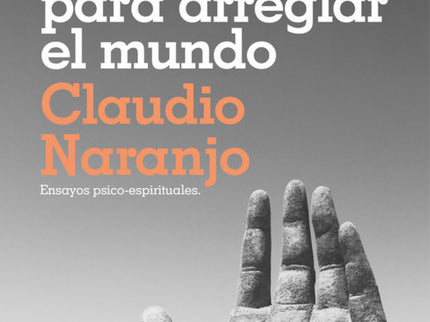 Libro Sanar Las Mentes Para Arreglar El Mundo: Antología de artículos y conferencias del renombrado psiquiatra chileno. Claudio Naranjo se ha convertido en un referente mundial de la psicología humanista.