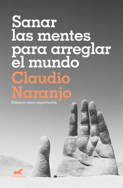 Libro Sanar Las Mentes Para Arreglar El Mundo: Antología de artículos y conferencias del renombrado psiquiatra chileno. Claudio Naranjo se ha convertido en un referente mundial de la psicología humanista.